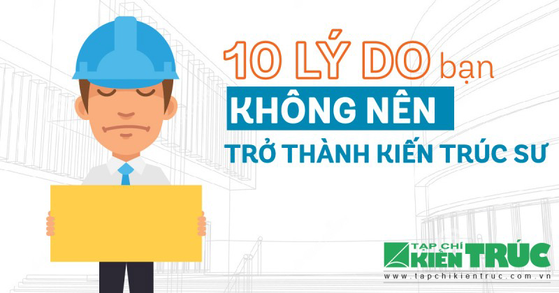 10 lý do KHÔNG NÊN trở thành Kiến ​​trúc sư